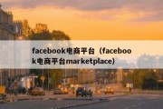 facebook电商平台（facebook电商平台marketplace）