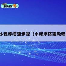 小程序搭建步骤（小程序搭建教程）