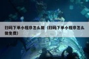扫码下单小程序怎么做（扫码下单小程序怎么做免费）