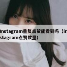 Instagram重复点赞能看到吗（instagram点赞数量）