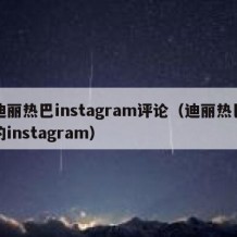 迪丽热巴instagram评论（迪丽热巴的instagram）