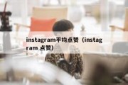 instagram平均点赞（instagram 点赞）