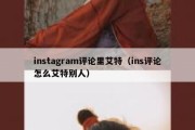 instagram评论里艾特（ins评论怎么艾特别人）