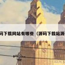 源码下载网站有哪些（源码下载站源码）