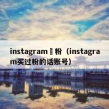 instagram買粉（instagram买过粉的话账号）