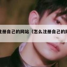 怎么注册自己的网站（怎么注册自己的网站卖东西）