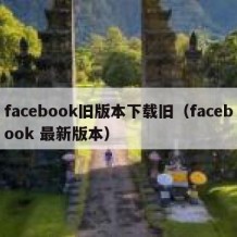 facebook旧版本下载旧（facebook 最新版本）