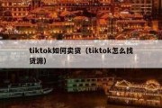 tiktok如何卖货（tiktok怎么找货源）