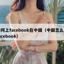 如何上facebook在中国（中国怎么上facebook）