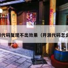 开源代码复现不出效果（开源代码怎么找）