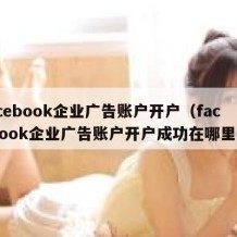 facebook企业广告账户开户（facebook企业广告账户开户成功在哪里看）