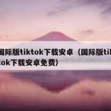 国际版tiktok下载安卓（国际版tiktok下载安卓免费）