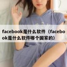 facebook是什么软件（facebook是什么软件哪个国家的）