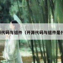 开源代码与组件（开源代码与组件是什么）