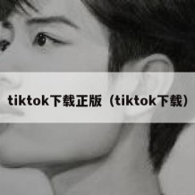 tiktok下载正版（tiktok下载）