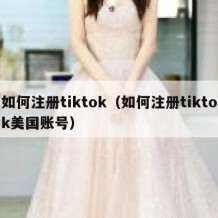 如何注册tiktok（如何注册tiktok美国账号）