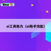 ai工具助力（ai助手功能）