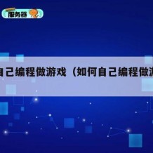 如何自己编程做游戏（如何自己编程做游戏手机版）
