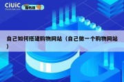 自己如何搭建购物网站（自己做一个购物网站）