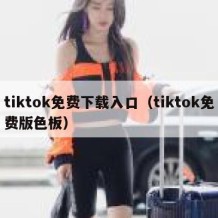 tiktok免费下载入口（tiktok免费版色板）