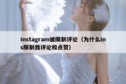 Instagram被限制评论（为什么ins限制我评论和点赞）