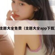 主题大全免费（主题大全app下载）