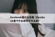 facebook是什么东西（facebook是个什么软件干什么的）