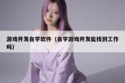 游戏开发自学软件（自学游戏开发能找到工作吗）