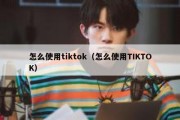 怎么使用tiktok（怎么使用TIKTOK）