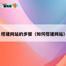搭建网站的步骤（如何搭建网站）