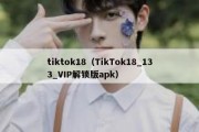 tiktok18（TikTok18_133_VIP解锁版apk）