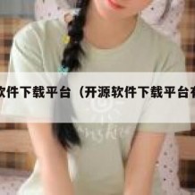 开源软件下载平台（开源软件下载平台有哪些）