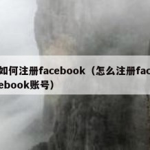 如何注册facebook（怎么注册facebook账号）