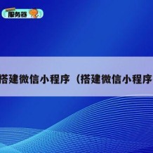 自助搭建微信小程序（搭建微信小程序教程）