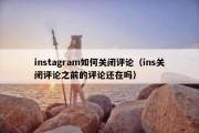 instagram如何关闭评论（ins关闭评论之前的评论还在吗）