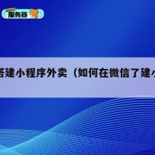 如何搭建小程序外卖（如何在微信了建小程序外卖）