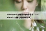 facebook注册显示网络错误（facebook注册出现网络错误）