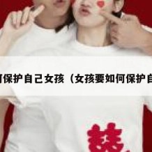 如何保护自己女孩（女孩要如何保护自己）
