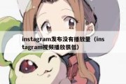 instagram发布没有播放量（instagram视频播放很低）