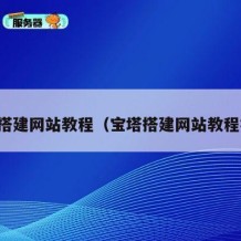 宝塔搭建网站教程（宝塔搭建网站教程视频）