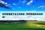 如何搭建属于自己的网站（如何搭建简单的网站）