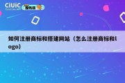 如何注册商标和搭建网站（怎么注册商标和logo）