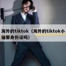 海外的tiktok（海外的tiktok小铺要身份证吗）