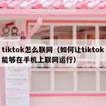 tiktok怎么联网（如何让tiktok能够在手机上联网运行）