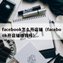 facebook怎么开店铺（facebook开店铺赚钱吗）