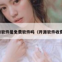 开源软件是免费软件吗（开源软件收费吗）