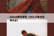 tiktok账号密码（tiktok账号密码大全）