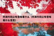 开源代码公布意味着什么（开源代码公布意味着什么意思）