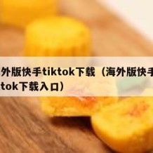 海外版快手tiktok下载（海外版快手tiktok下载入口）