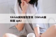 tiktok国际版免登录（tiktok国际版 apk）